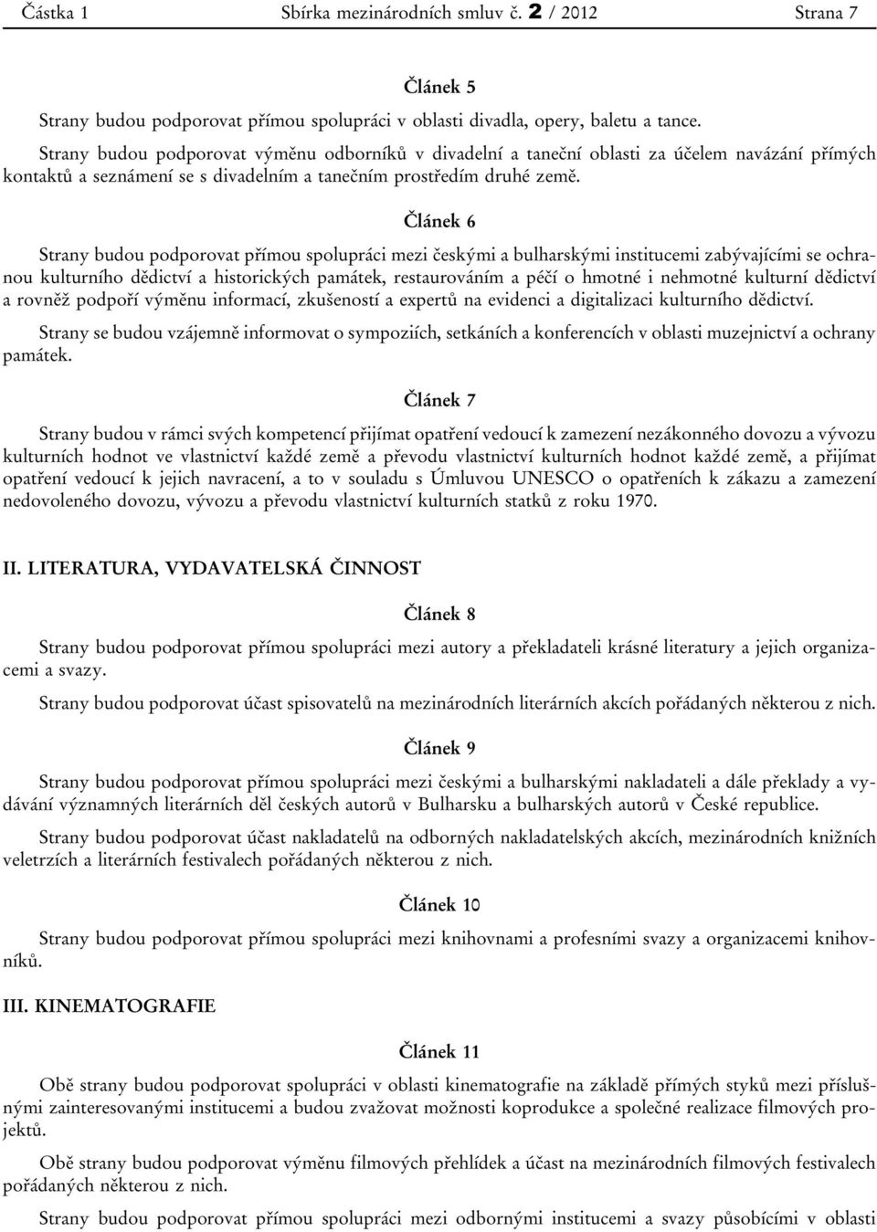 Článek 6 Strany budou podporovat přímou spolupráci mezi českými a bulharskými institucemi zabývajícími se ochranou kulturního dědictví a historických památek, restaurováním a péčí o hmotné i nehmotné