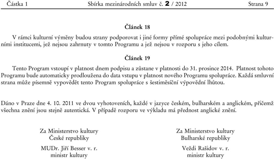 rozporu s jeho cílem. Článek 19 Tento Program vstoupí v platnost dnem podpisu a zůstane v platnosti do 31. prosince 2014.