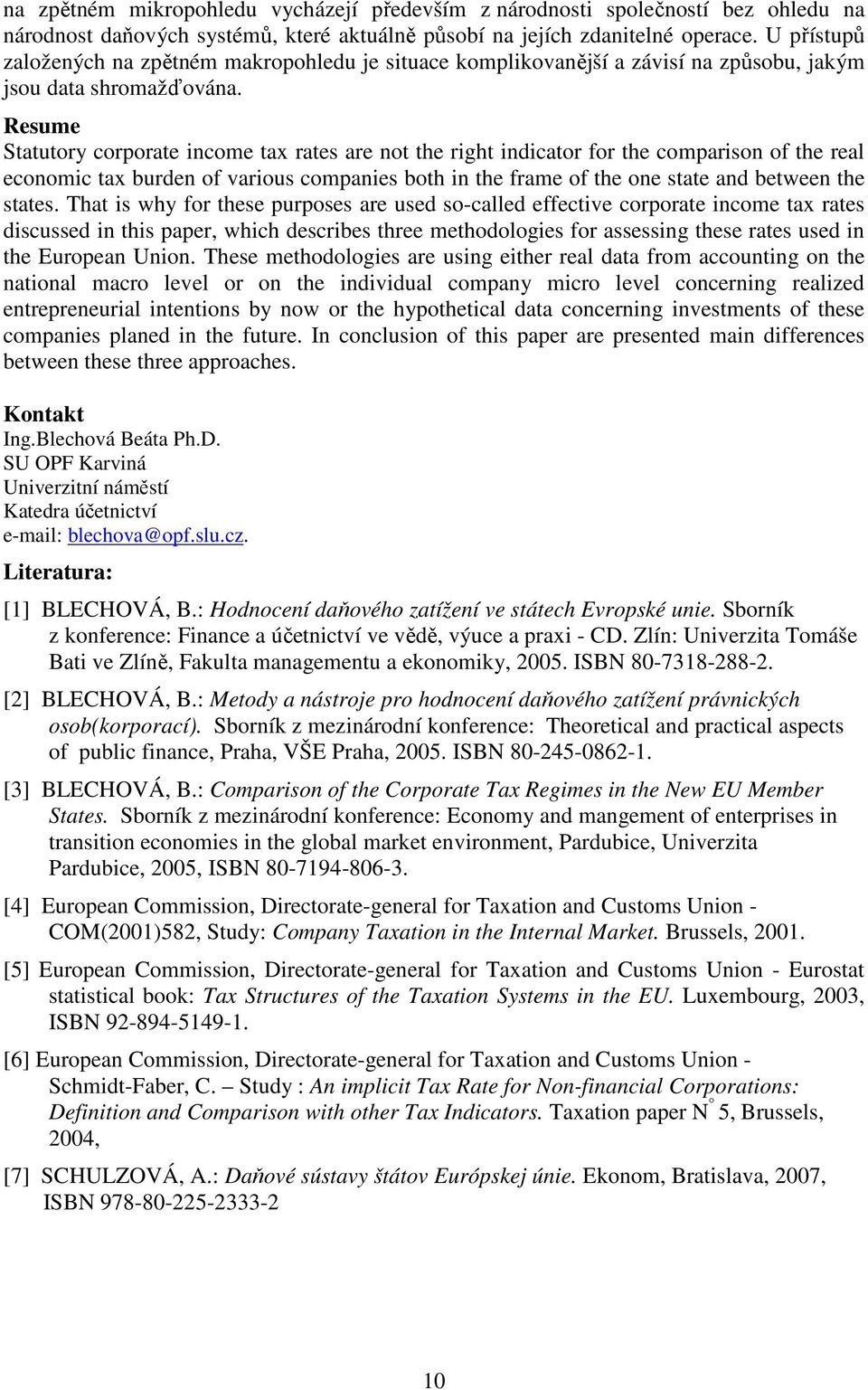 Resume Statutory corporate income tax rates are not the right indicator for the comparison of the real economic tax burden of various companies both in the frame of the one state and between the