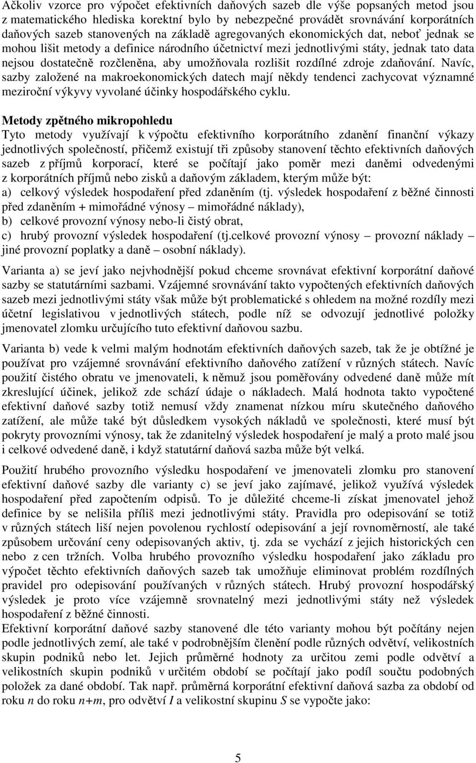 rozlišit rozdílné zdroje zdaňování. Navíc, sazby založené na makroekonomických datech mají někdy tendenci zachycovat významné meziroční výkyvy vyvolané účinky hospodářského cyklu.