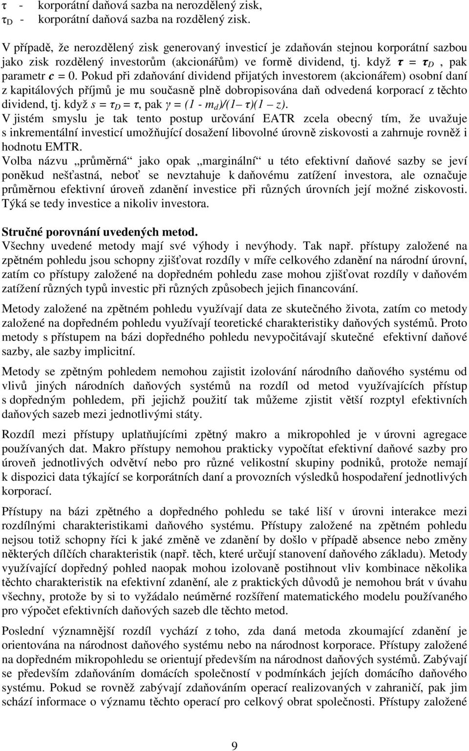 Pokud při zdaňování dividend přijatých investorem (akcionářem) osobní daní z kapitálových příjmů je mu současně plně dobropisována daň odvedená korporací z těchto dividend, tj.