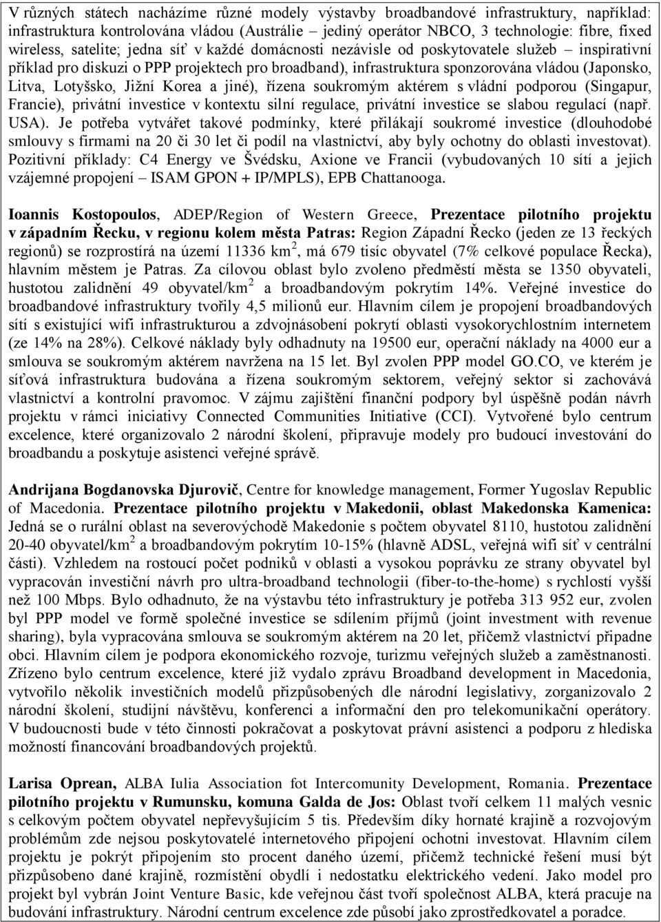 Lotyšsko, Jižní Korea a jiné), řízena soukromým aktérem s vládní podporou (Singapur, Francie), privátní investice v kontextu silní regulace, privátní investice se slabou regulací (např. USA).