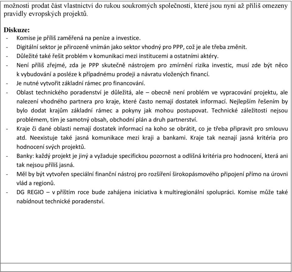 - Není příliš zřejmé, zda je PPP skutečně nástrojem pro zmírnění rizika investic, musí zde být něco k vybudování a posléze k případnému prodeji a návratu vložených financí.