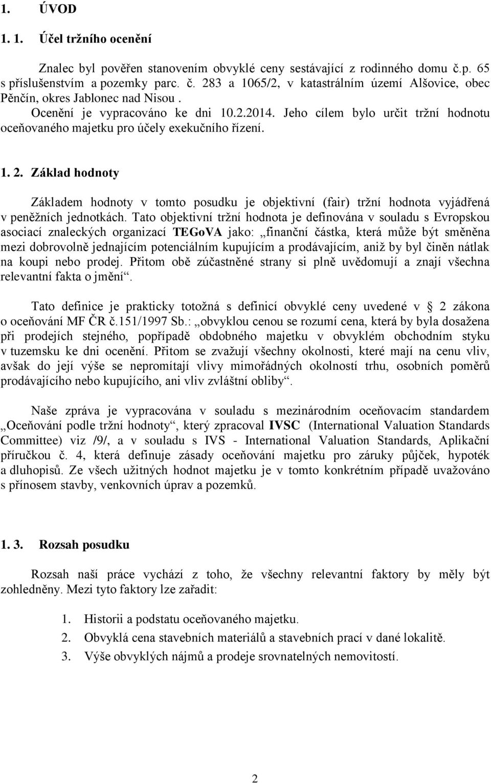 Základ hodnoty Základem hodnoty v tomto posudku je objektivní (fair) tržní hodnota vyjádřená v peněžních jednotkách.