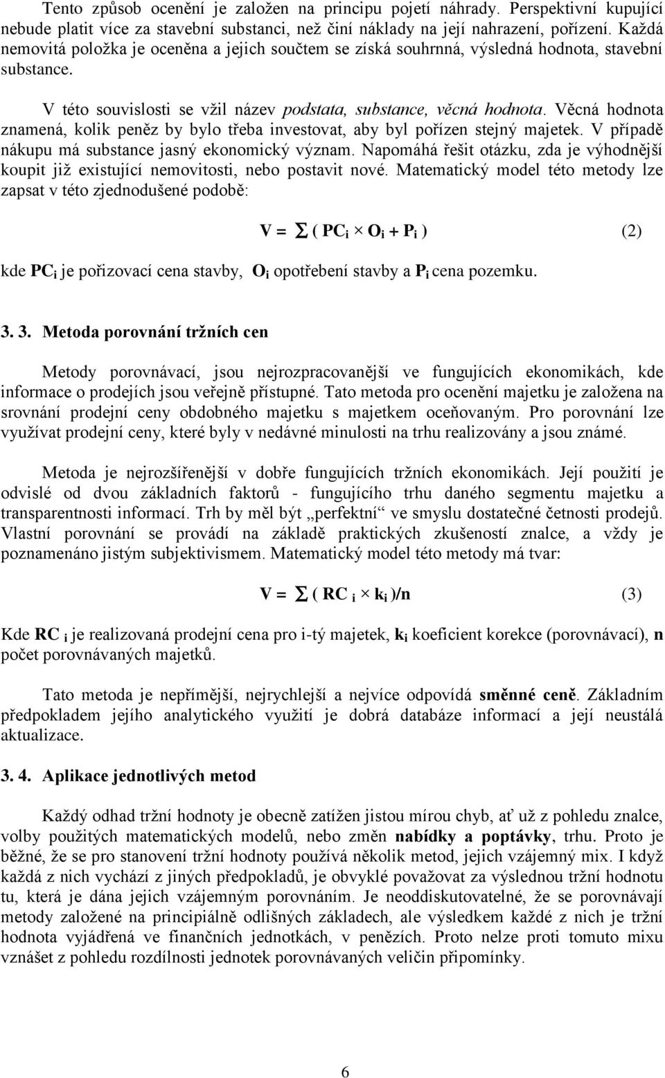 Věcná hodnota znamená, kolik peněz by bylo třeba investovat, aby byl pořízen stejný majetek. V případě nákupu má substance jasný ekonomický význam.