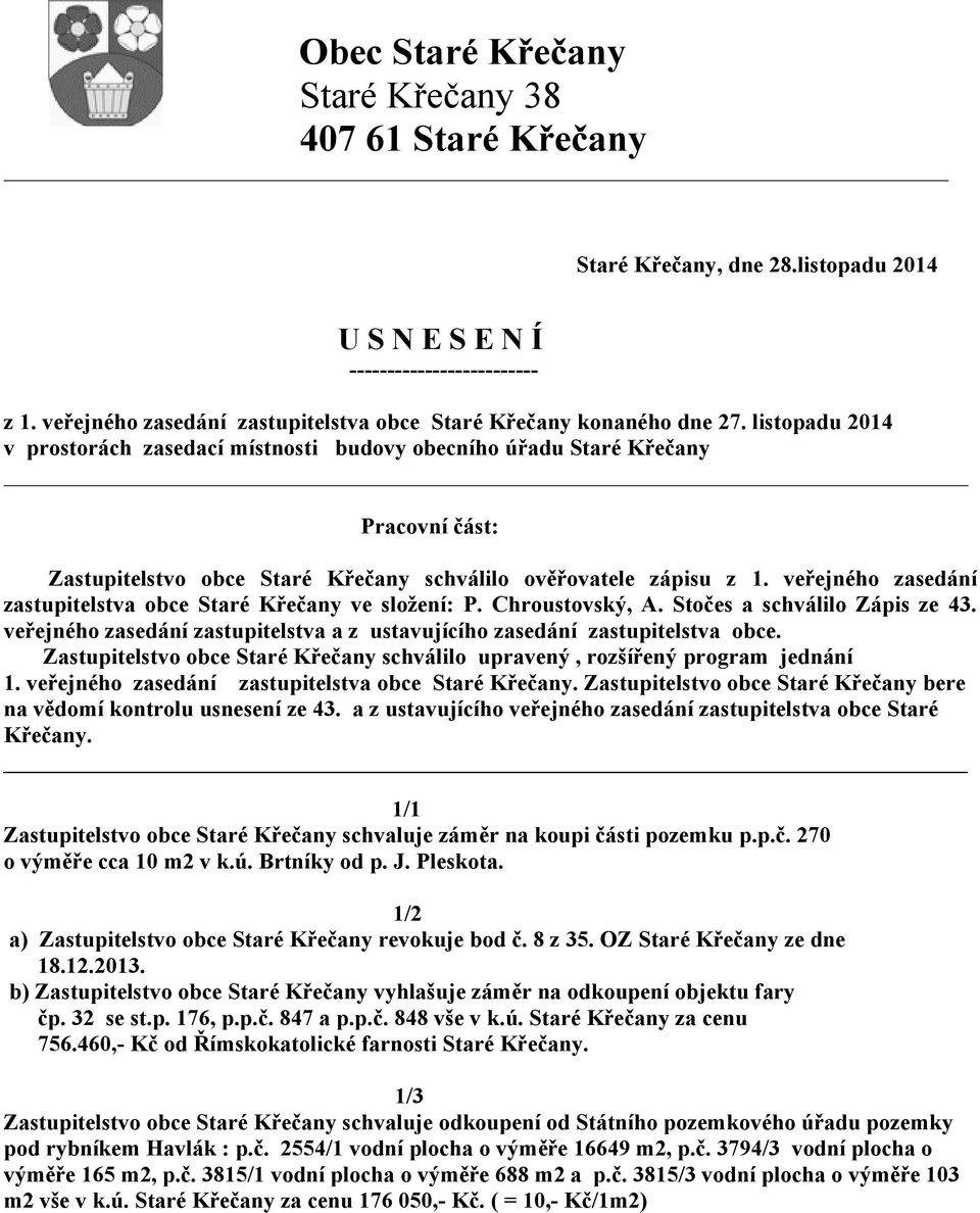 listopadu 2014 v prostorách zasedací místnosti budovy obecního úřadu Staré Křečany Pracovní část: Zastupitelstvo obce Staré Křečany schválilo ověřovatele zápisu z 1.