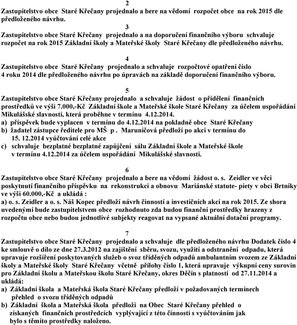 4 Zastupitelstvo obce Staré Křečany projednalo a schvaluje rozpočtové opatření číslo 4 roku 2014 dle předloženého návrhu po úpravách na základě doporučení finančního výboru.