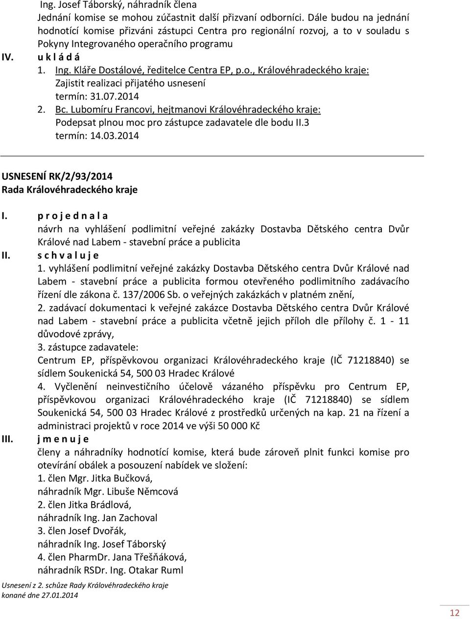 07.2014 2. Bc. Lubomíru Francovi, hejtmanovi Královéhradeckého kraje: Podepsat plnou moc pro zástupce zadavatele dle bodu II.3 termín: 14.03.2014 USNESENÍ RK/2/93/2014 I.