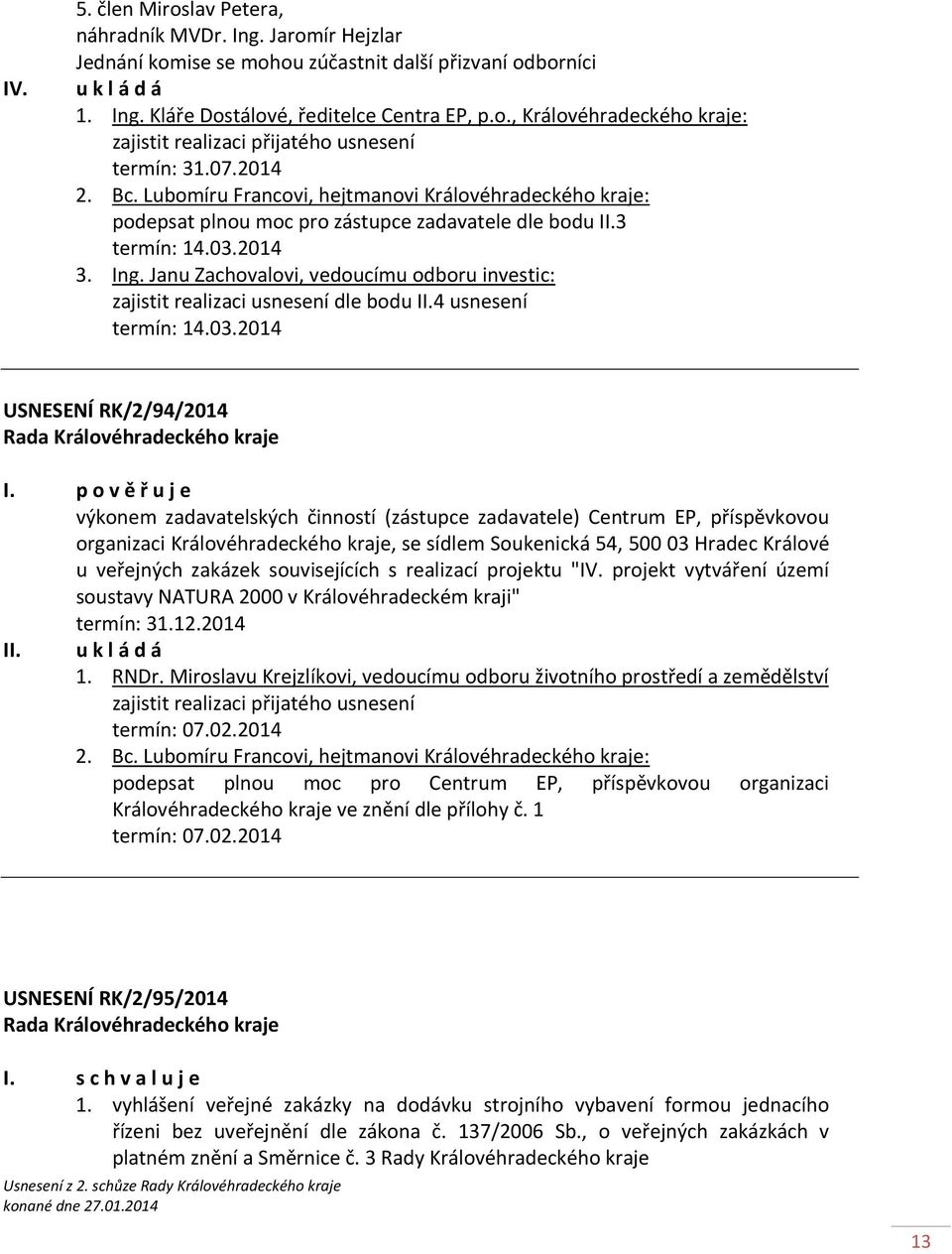 Janu Zachovalovi, vedoucímu odboru investic: zajistit realizaci usnesení dle bodu II.4 usnesení termín: 14.03.2014 USNESENÍ RK/2/94/2014 I.