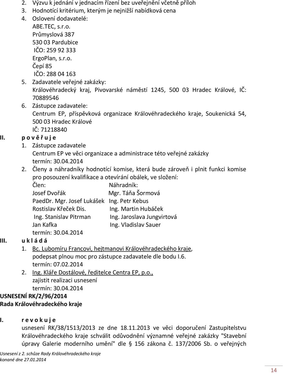 Zástupce zadavatele: Centrum EP, příspěvková organizace Královéhradeckého kraje, Soukenická 54, 50003 Hradec Králové IČ: 71218840 p o v ě ř u j e 1.