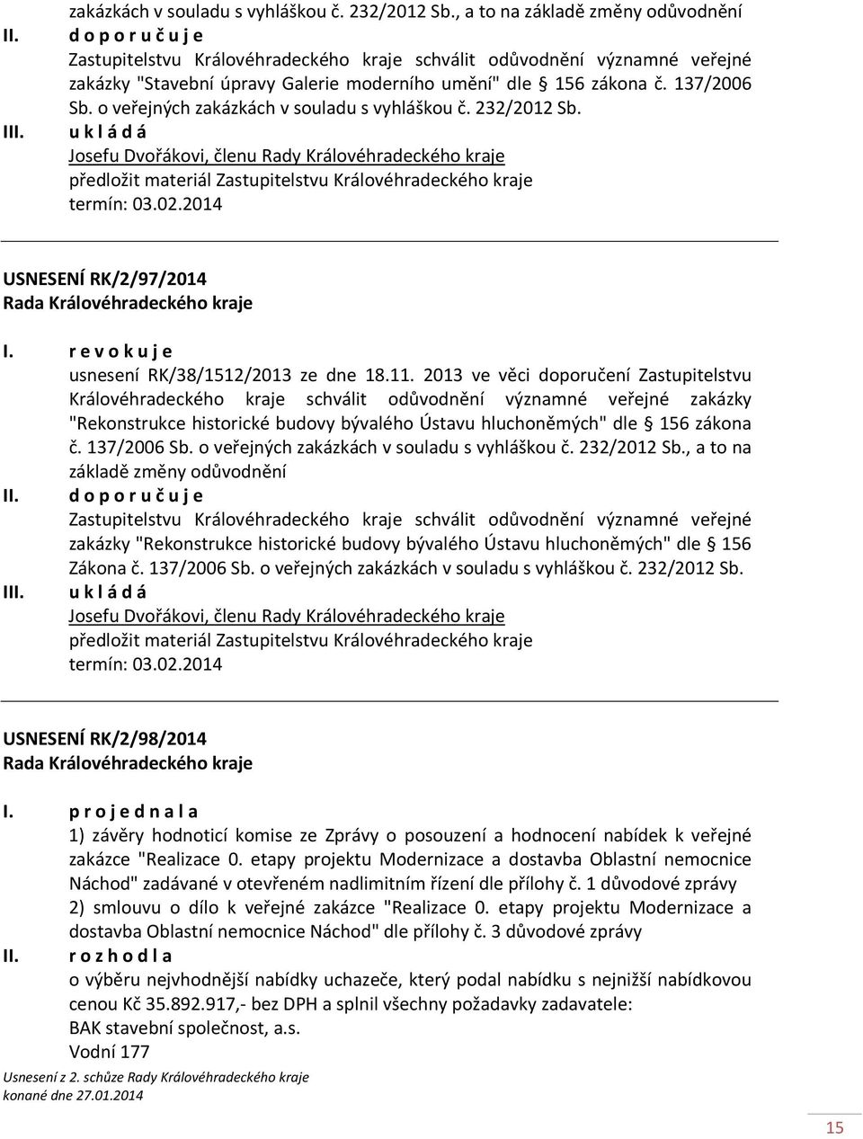 137/2006 Sb. o veřejných zakázkách v souladu s vyhláškou č. 232/2012 Sb. Josefu Dvořákovi, členu Rady Královéhradeckého kraje předložit materiál Zastupitelstvu Královéhradeckého kraje termín: 03.02.