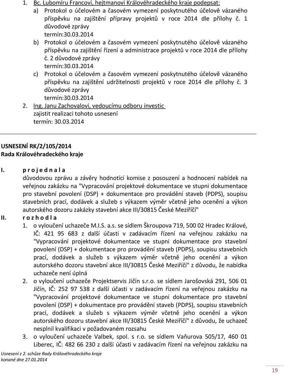 přílohy č. 1 důvodové zprávy termín:30.03.2014 b) Protokol o účelovém a časovém vymezení poskytnutého účelově vázaného příspěvku na zajištění řízení a administrace projektů v roce 2014 dle přílohy č.