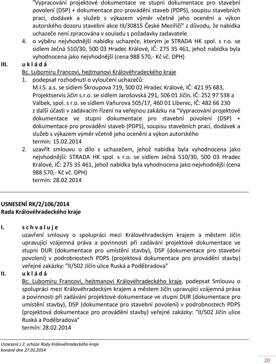 o výběru nejvhodnější nabídky uchazeče, kterým je STRADA HK spol. s r.o. se sídlem Ječná 510/30, 500 03 Hradec Králové, IČ: 275 35 461, jehož nabídka byla vyhodnocena jako nejvhodnější (cena 988570,- Kč vč.