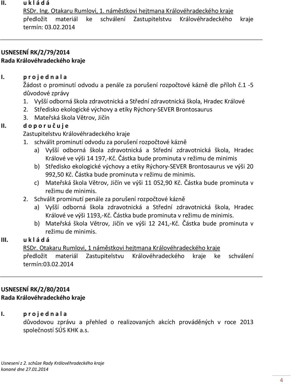 Středisko ekologické výchovy a etiky Rýchory-SEVER Brontosaurus 3. Mateřská škola Větrov, Jičín II. d o p o r u č u j e Zastupitelstvu Královéhradeckého kraje 1.