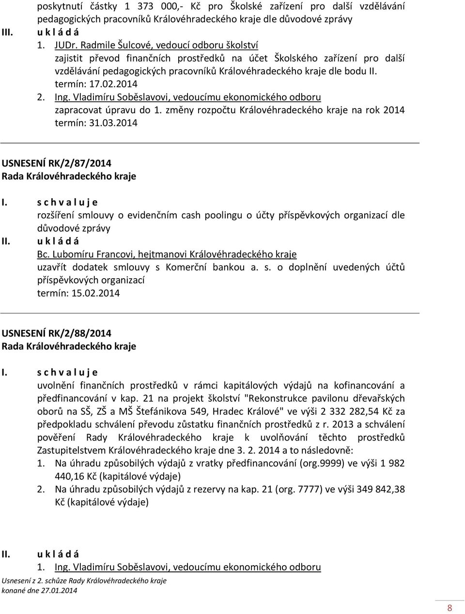 02.2014 2. Ing. Vladimíru Soběslavovi, vedoucímu ekonomického odboru zapracovat úpravu do 1. změny rozpočtu Královéhradeckého kraje na rok 2014 termín: 31.03.