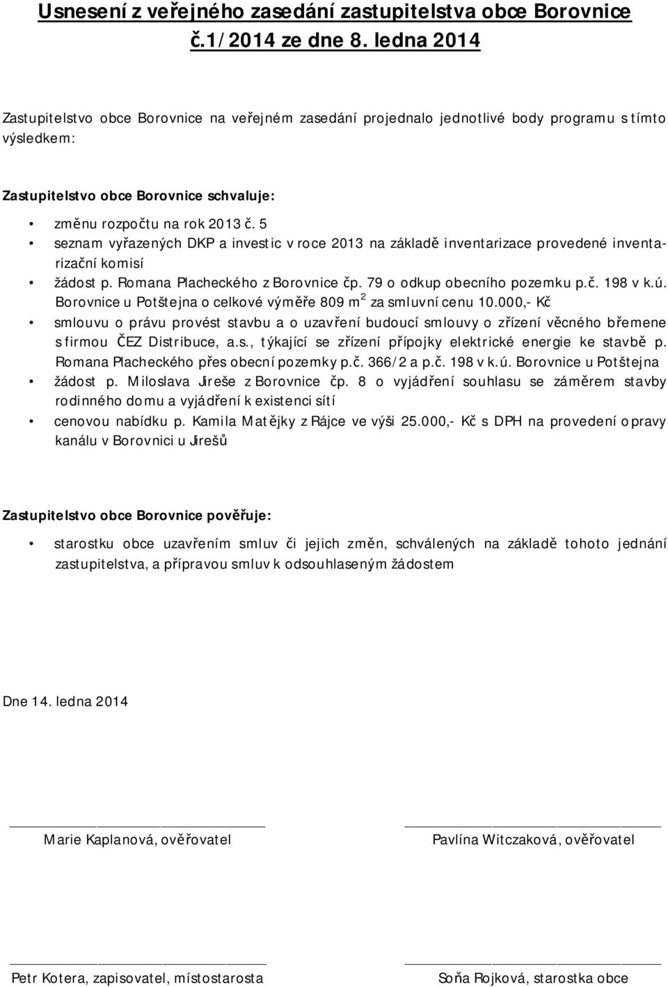 5 seznam vy azených DKP a investic v roce 2013 na základ inventarizace provedené inventariza ní komisí žádost p. Romana Placheckého z Borovnice p. 79 o odkup obecního pozemku p.. 198 v k.ú.