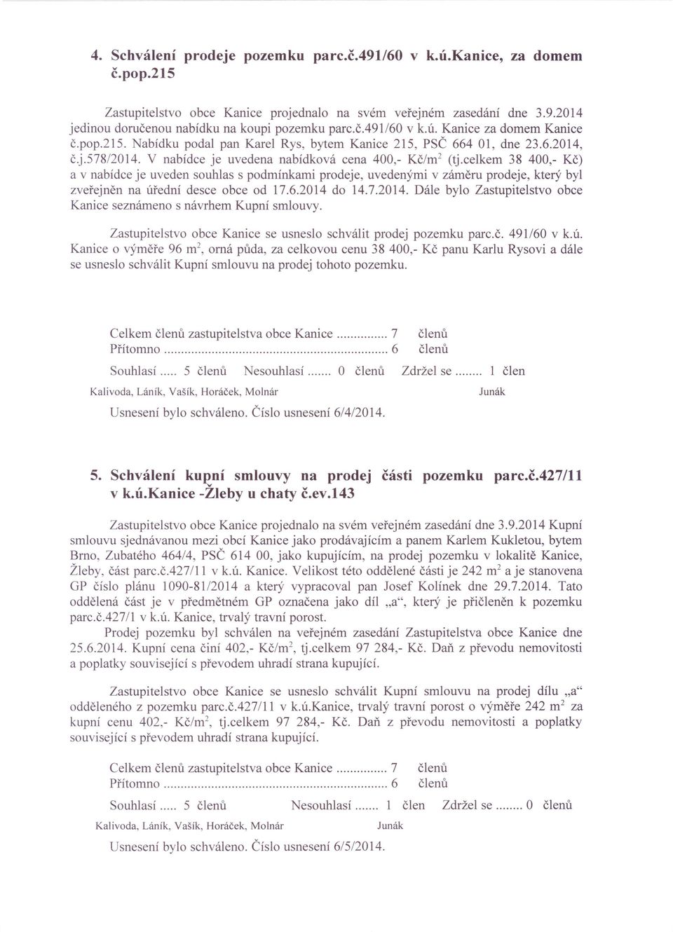 celkem 38 400,- Kč) a v nabídce je uveden souhlas s podmínkami prodeje, uvedenými v záměru prodeje, který byl zveřejněn na úřední desce obce od 17.6.2014 