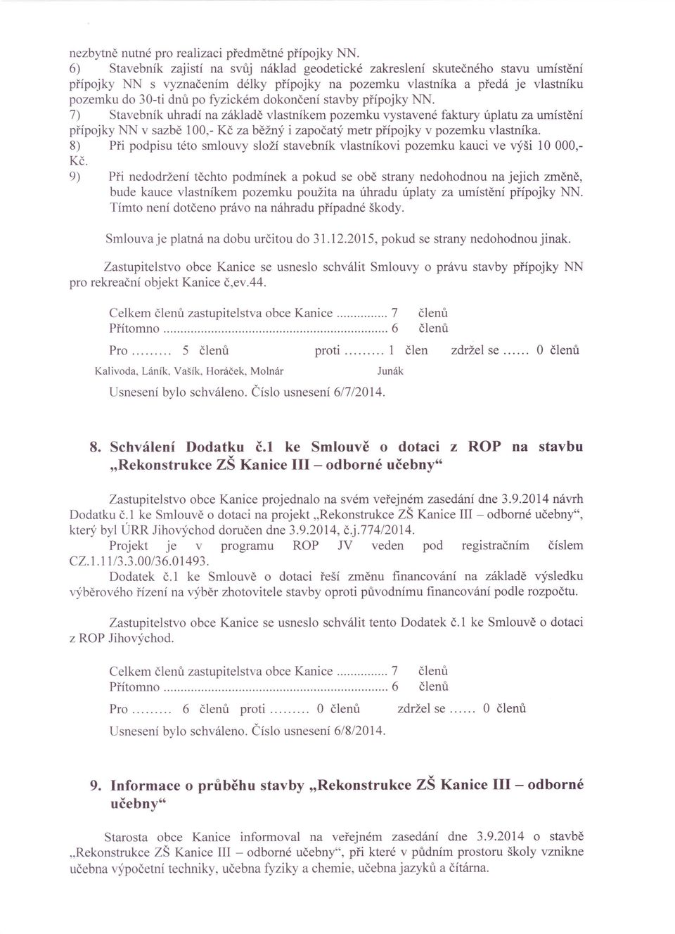 dokončení stavby přípojky NN. 7) Stavebník uhradí na základě vlastníkem pozemku vystavené faktury úplatu za umístění přípojky NN v sazbě 100,- Kč za běžný i započatý metr přípojky v pozemku vlastníka.