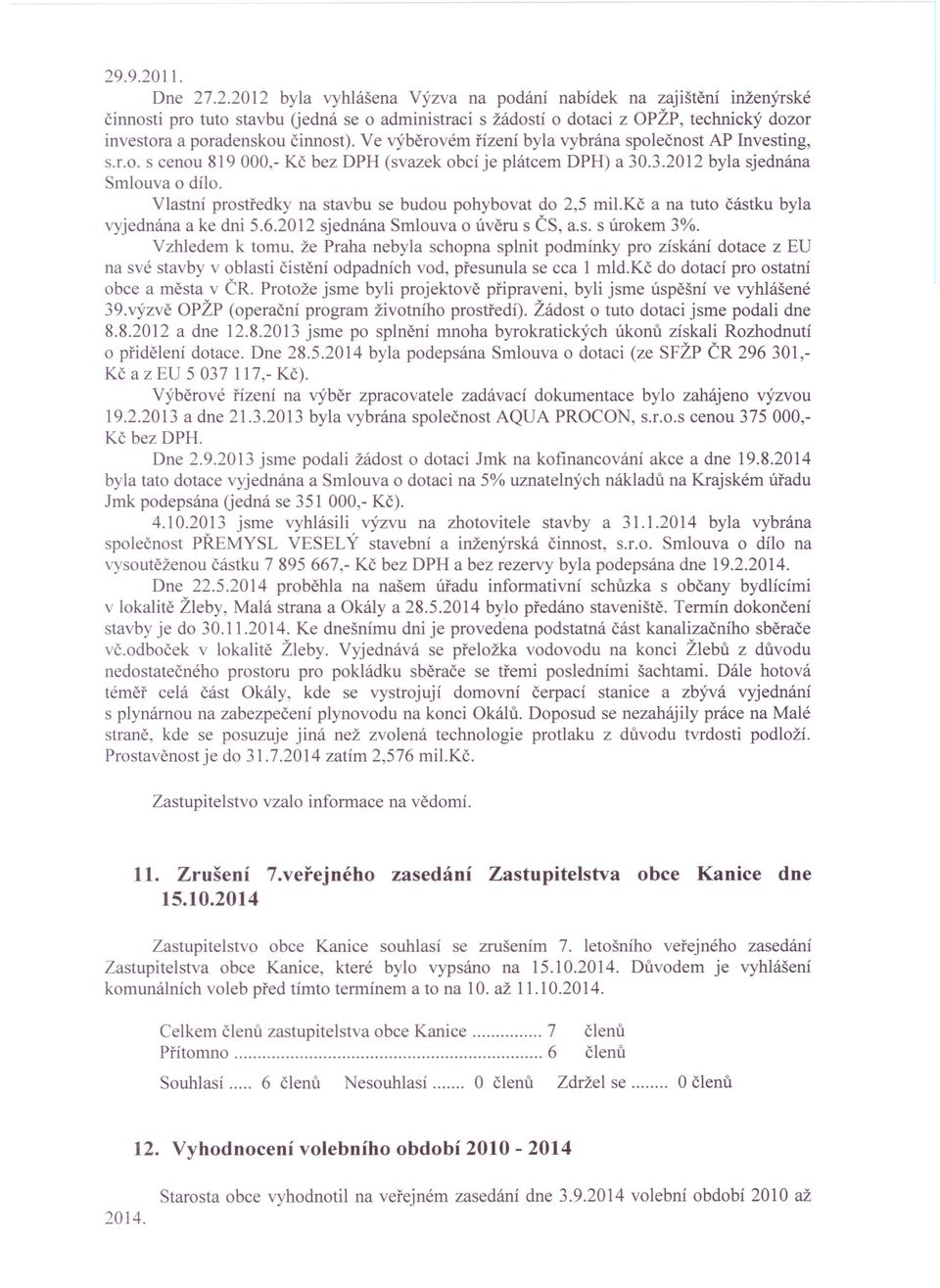 Vlastní prostředky na stavbu se budou pohybovat do 2,5 rnil.kč a na tuto částku byla vyjednána a ke dni 5.6.2012 sjednána Smlouva o úvěru s ČS, a.s. s úrokem 3%.