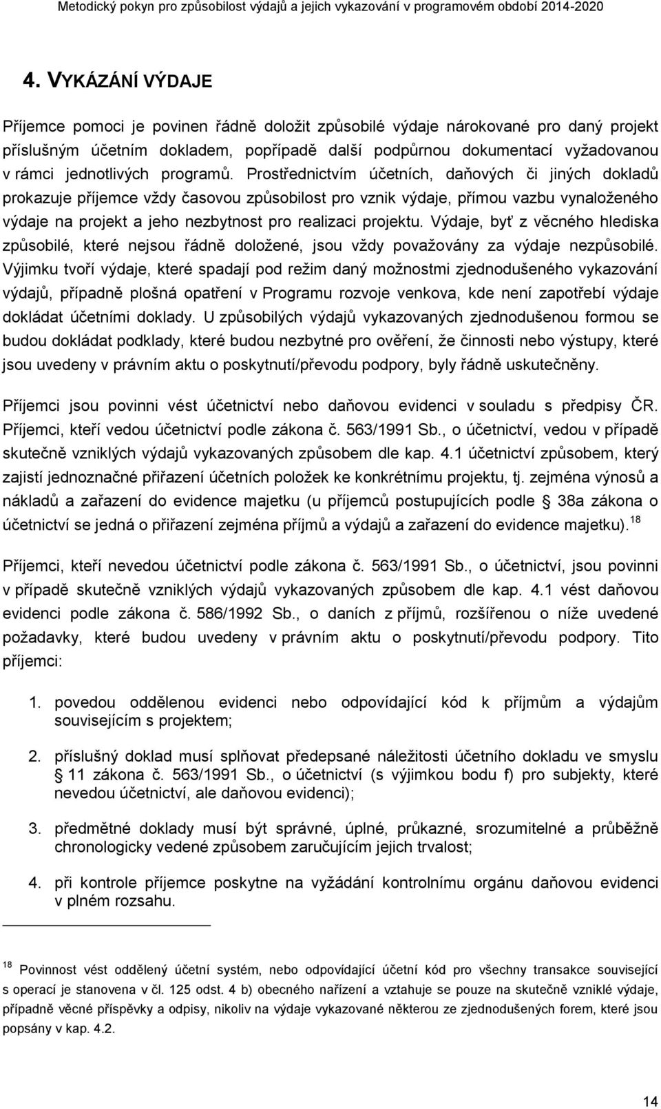 Prostřednictvím účetních, daňových či jiných dokladů prokazuje příjemce vždy časovou způsobilost pro vznik výdaje, přímou vazbu vynaloženého výdaje na projekt a jeho nezbytnost pro realizaci projektu.