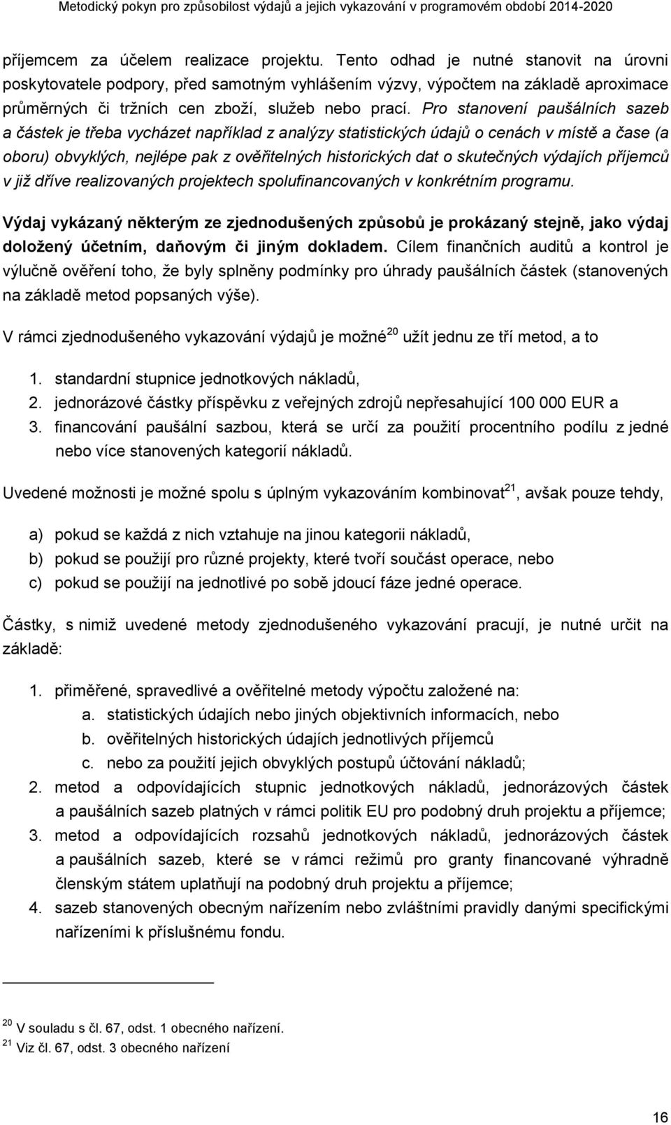 Pro stanovení paušálních sazeb a částek je třeba vycházet například z analýzy statistických údajů o cenách v místě a čase (a oboru) obvyklých, nejlépe pak z ověřitelných historických dat o skutečných