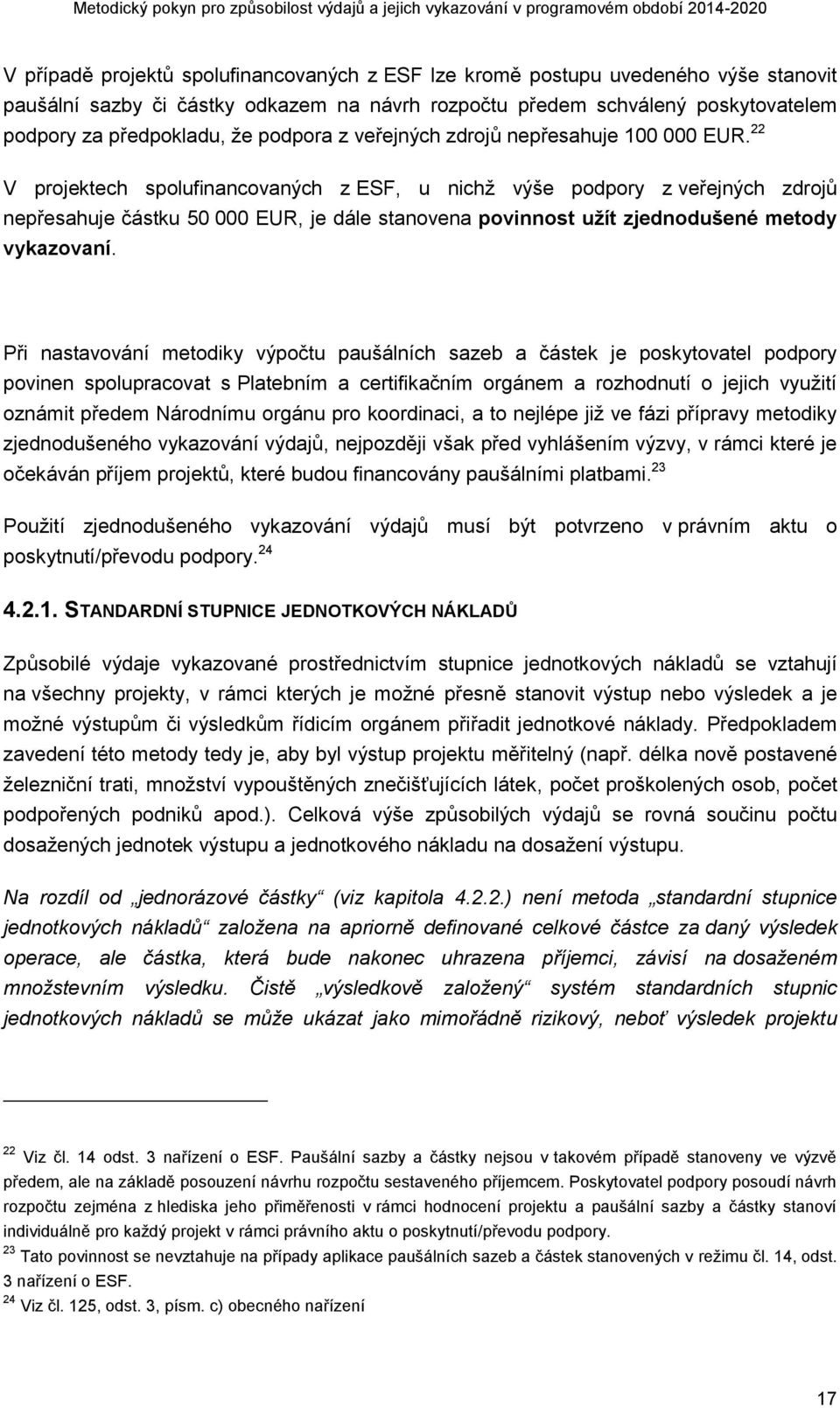 22 V projektech spolufinancovaných z ESF, u nichž výše podpory z veřejných zdrojů nepřesahuje částku 50 000 EUR, je dále stanovena povinnost užít zjednodušené metody vykazovaní.