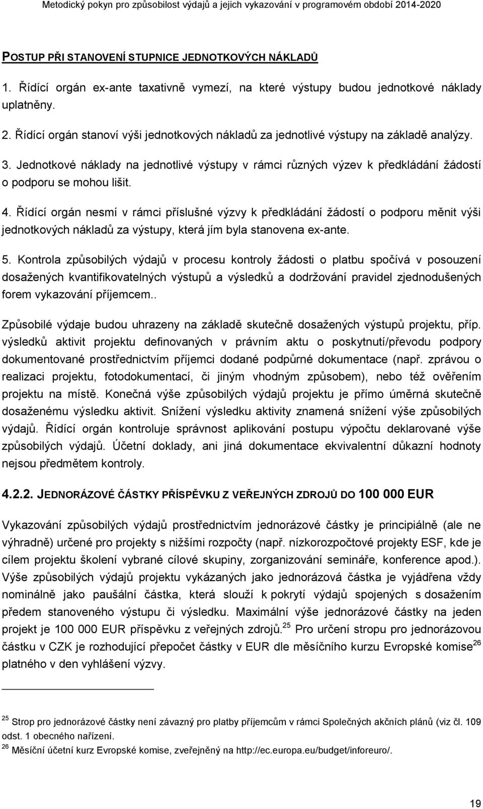 Jednotkové náklady na jednotlivé výstupy v rámci různých výzev k předkládání žádostí o podporu se mohou lišit. 4.