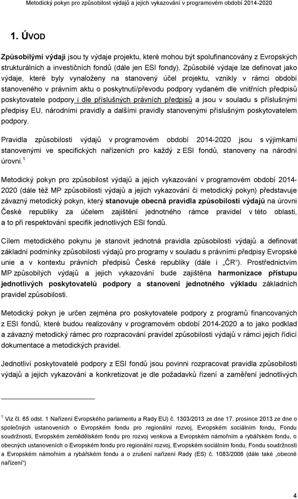 předpisů poskytovatele podpory i dle příslušných právních předpisů a jsou v souladu s příslušnými předpisy EU, národními pravidly a dalšími pravidly stanovenými příslušným poskytovatelem podpory.