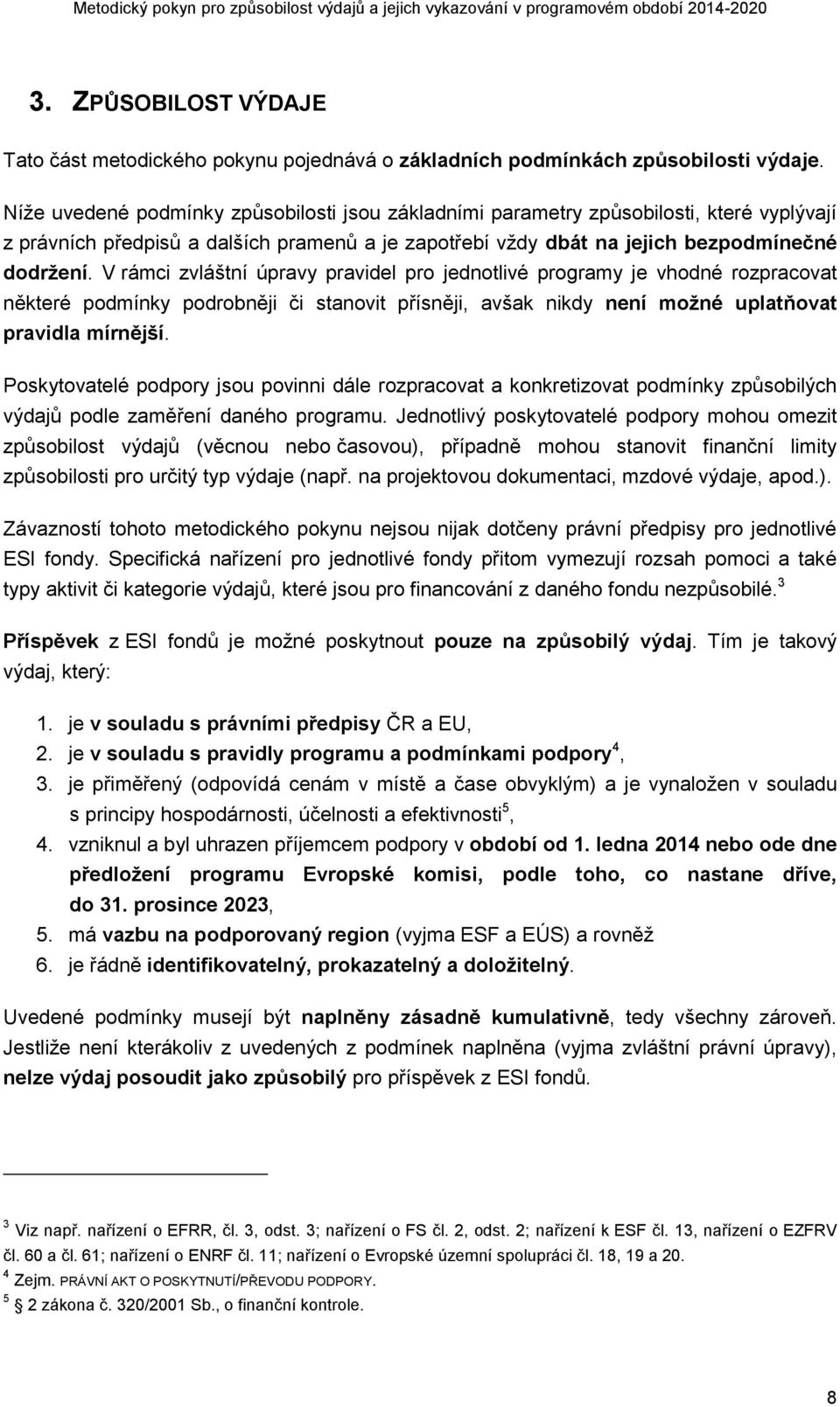 V rámci zvláštní úpravy pravidel pro jednotlivé programy je vhodné rozpracovat některé podmínky podrobněji či stanovit přísněji, avšak nikdy není možné uplatňovat pravidla mírnější.