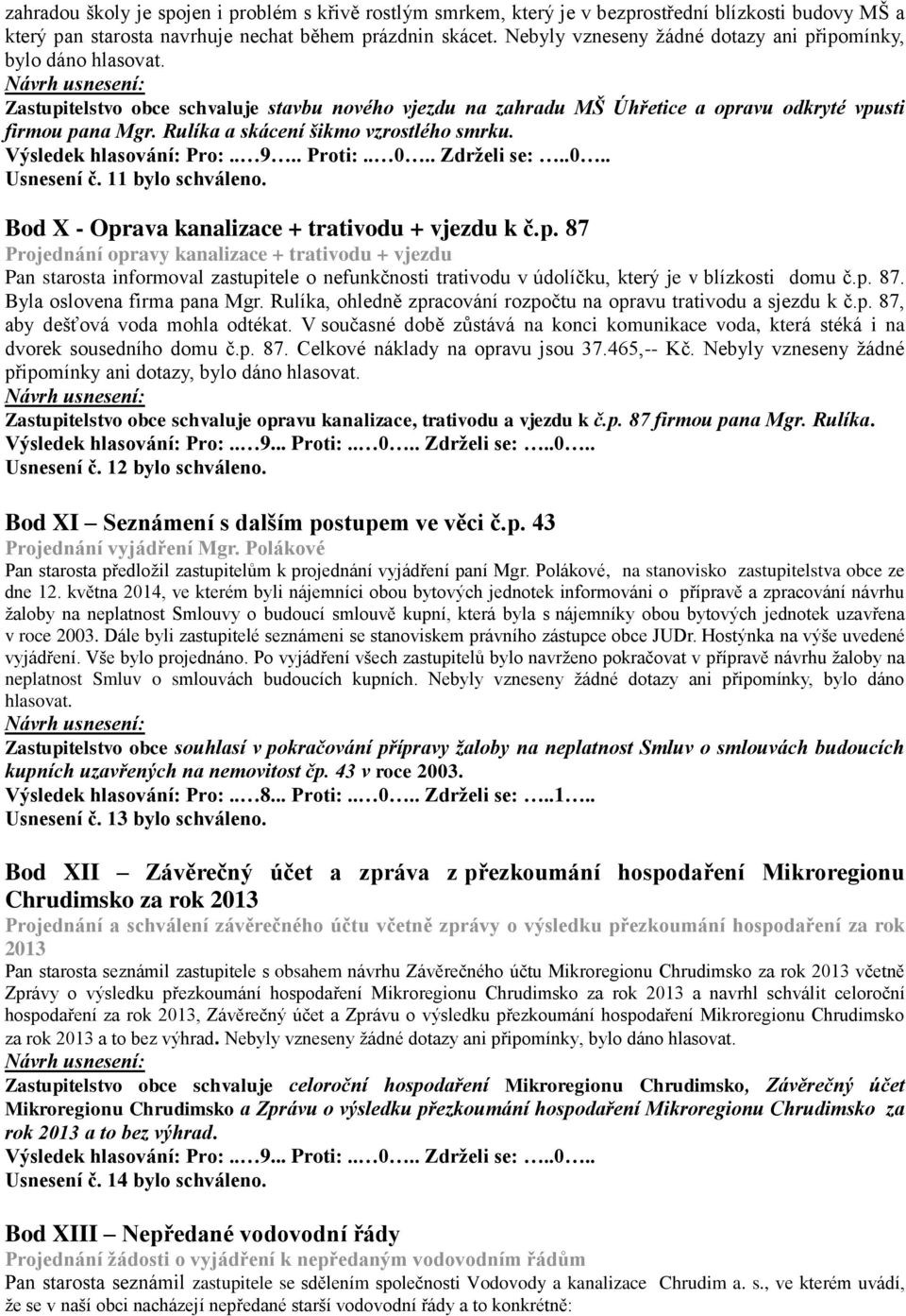 Rulíka a skácení šikmo vzrostlého smrku. Usnesení č. 11 bylo schváleno. Bod X - Opr