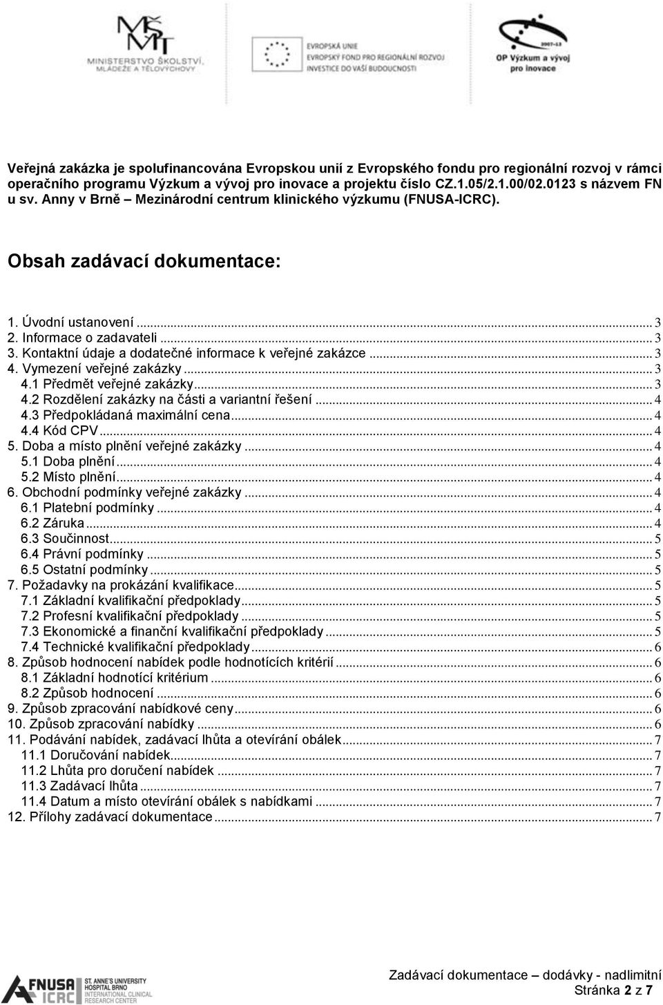 Kontaktní údaje a dodatečné informace k veřejné zakázce... 3 4. Vymezení veřejné zakázky... 3 4.1 Předmět veřejné zakázky... 3 4.2 Rozdělení zakázky na části a variantní řešení... 4 4.