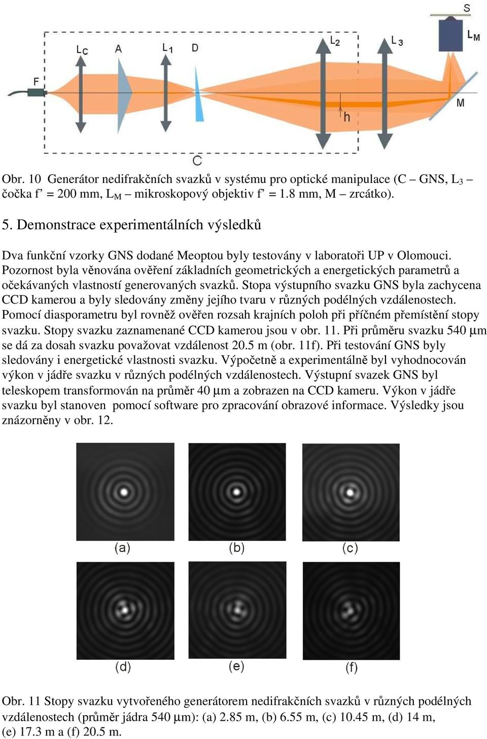 Pozornost byla věnována ověření základních geometrických a energetických parametrů a očekávaných vlastností generovaných svazků.