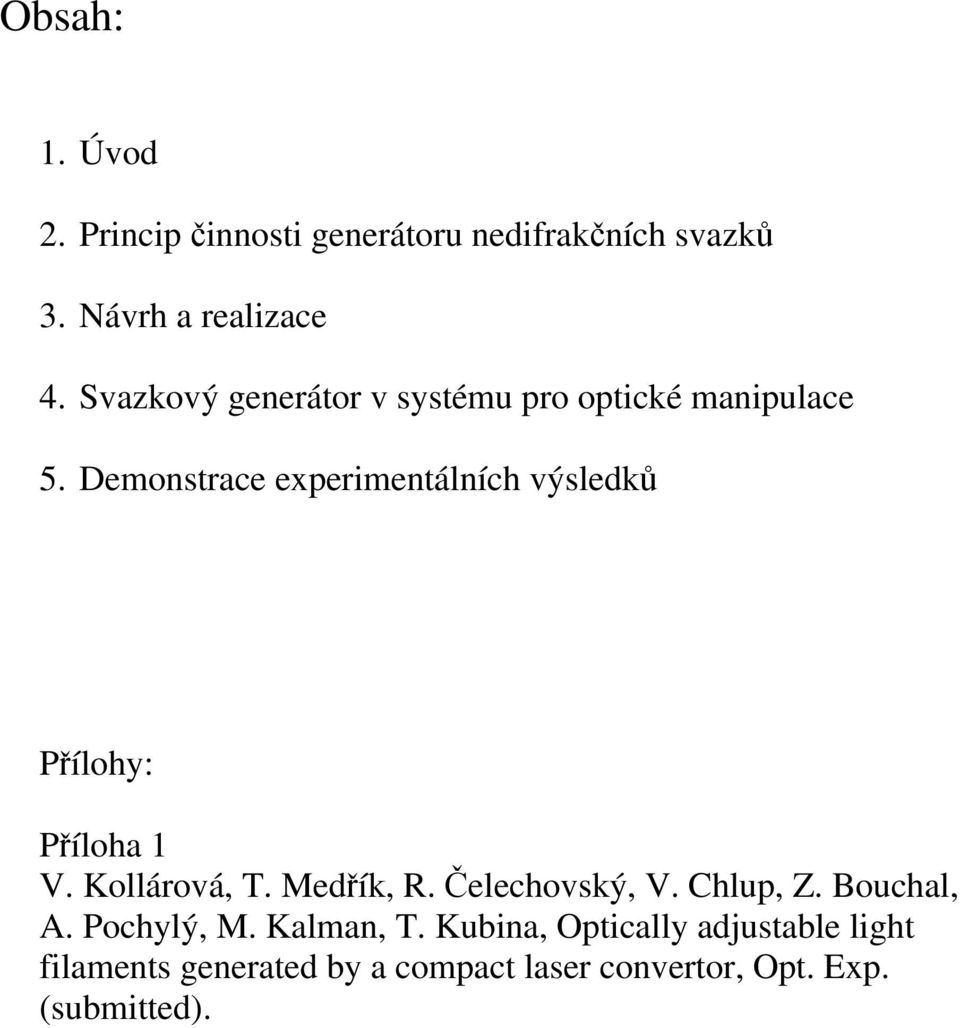 Demonstrace experimentálních výsledků Přílohy: Příloha 1 V. Kollárová, T. Medřík, R. Čelechovský, V.