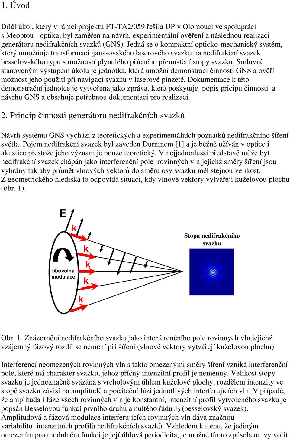 Jedná se o kompaktní opticko-mechanický systém, který umožňuje transformaci gaussovského laserového svazku na nedifrakční svazek besselovského typu s možností plynulého příčného přemístění stopy