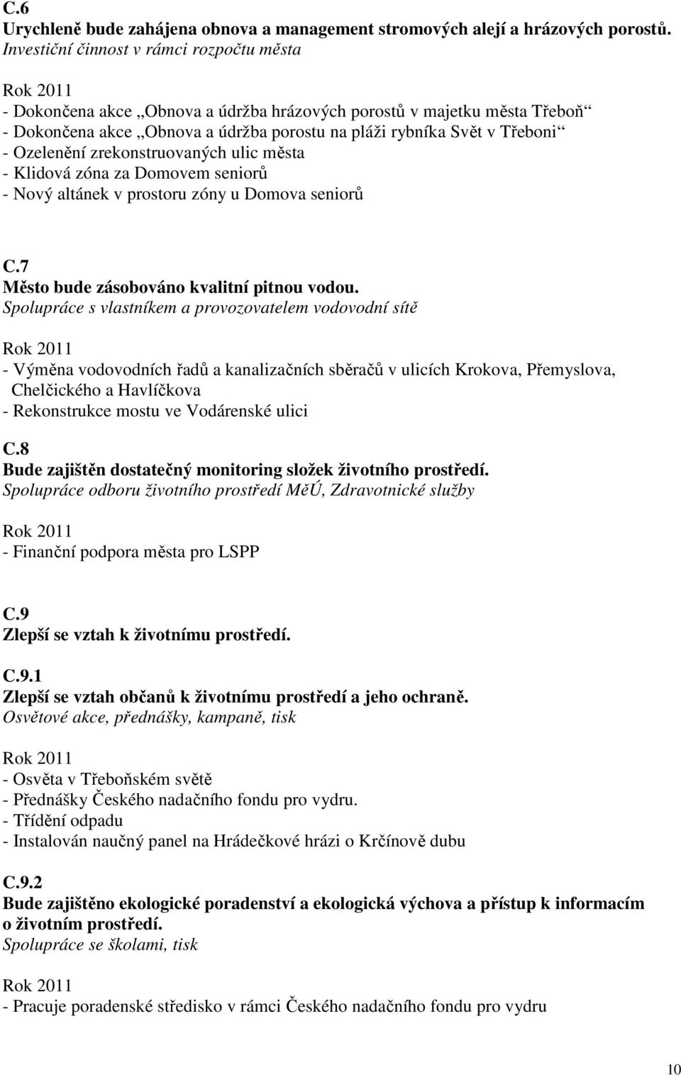 Ozelenění zrekonstruovaných ulic města - Klidová zóna za Domovem seniorů - Nový altánek v prostoru zóny u Domova seniorů C.7 Město bude zásobováno kvalitní pitnou vodou.