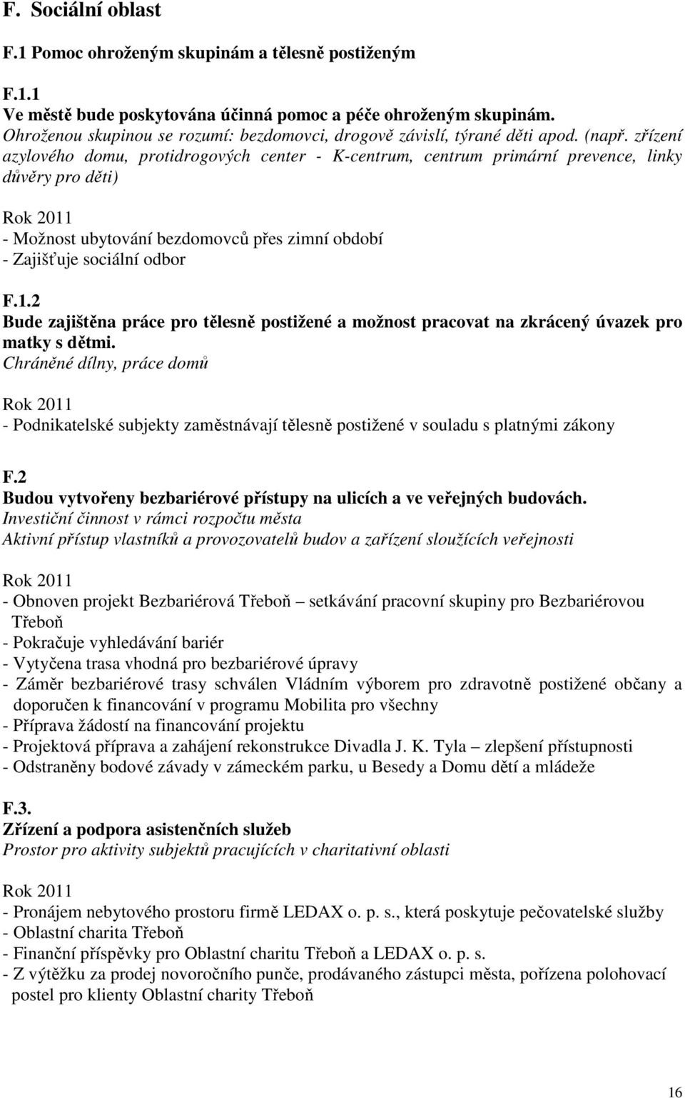 zřízení azylového domu, protidrogových center - K-centrum, centrum primární prevence, linky důvěry pro děti) - Možnost ubytování bezdomovců přes zimní období - Zajišťuje sociální odbor F.1.