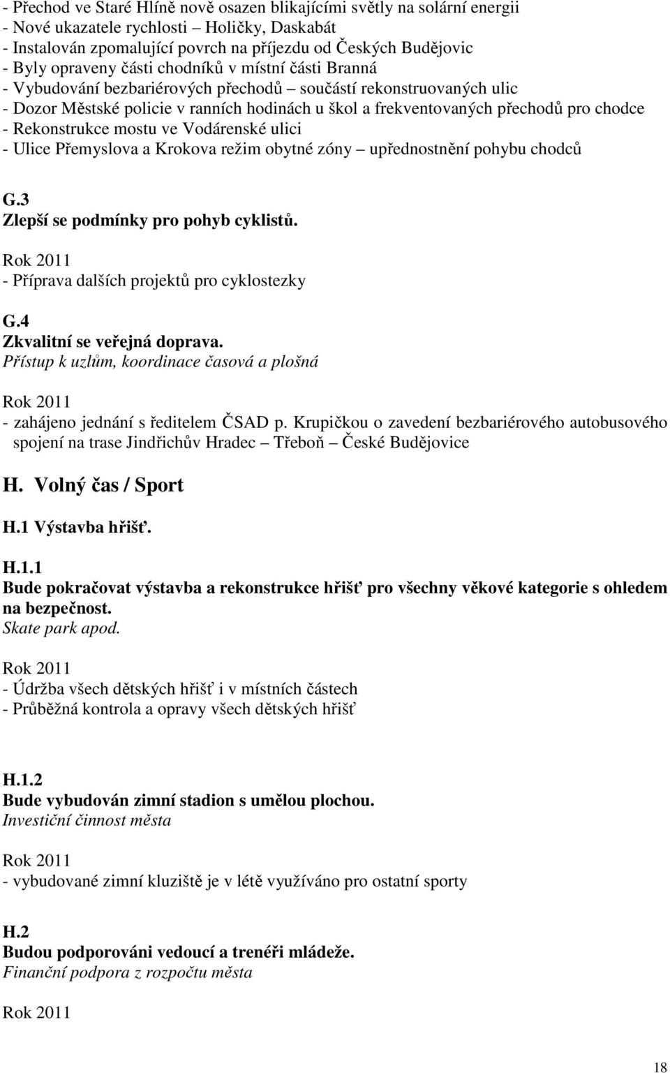 chodce - Rekonstrukce mostu ve Vodárenské ulici - Ulice Přemyslova a Krokova režim obytné zóny upřednostnění pohybu chodců G.3 Zlepší se podmínky pro pohyb cyklistů.