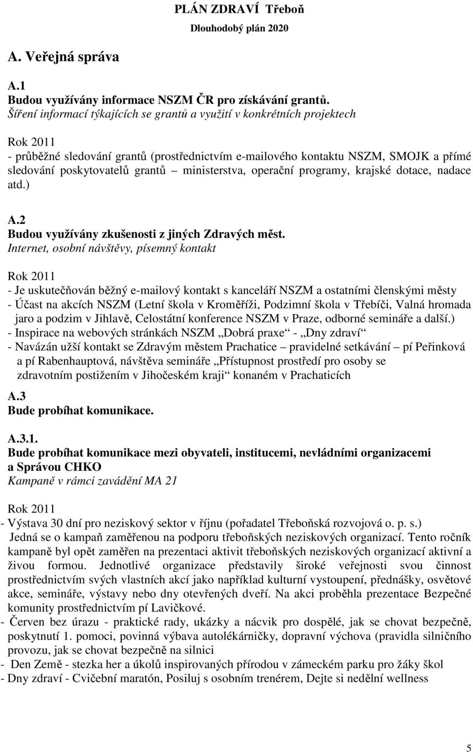 ministerstva, operační programy, krajské dotace, nadace atd.) A.2 Budou využívány zkušenosti z jiných Zdravých měst.