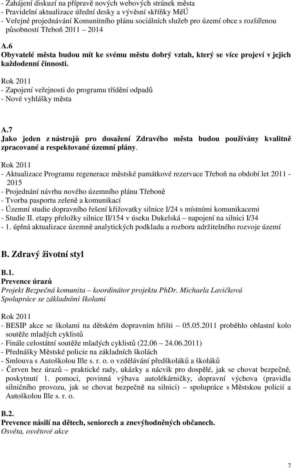 - Zapojení veřejnosti do programu třídění odpadů - Nové vyhlášky města A.7 Jako jeden z nástrojů pro dosažení Zdravého města budou používány kvalitně zpracované a respektované územní plány.