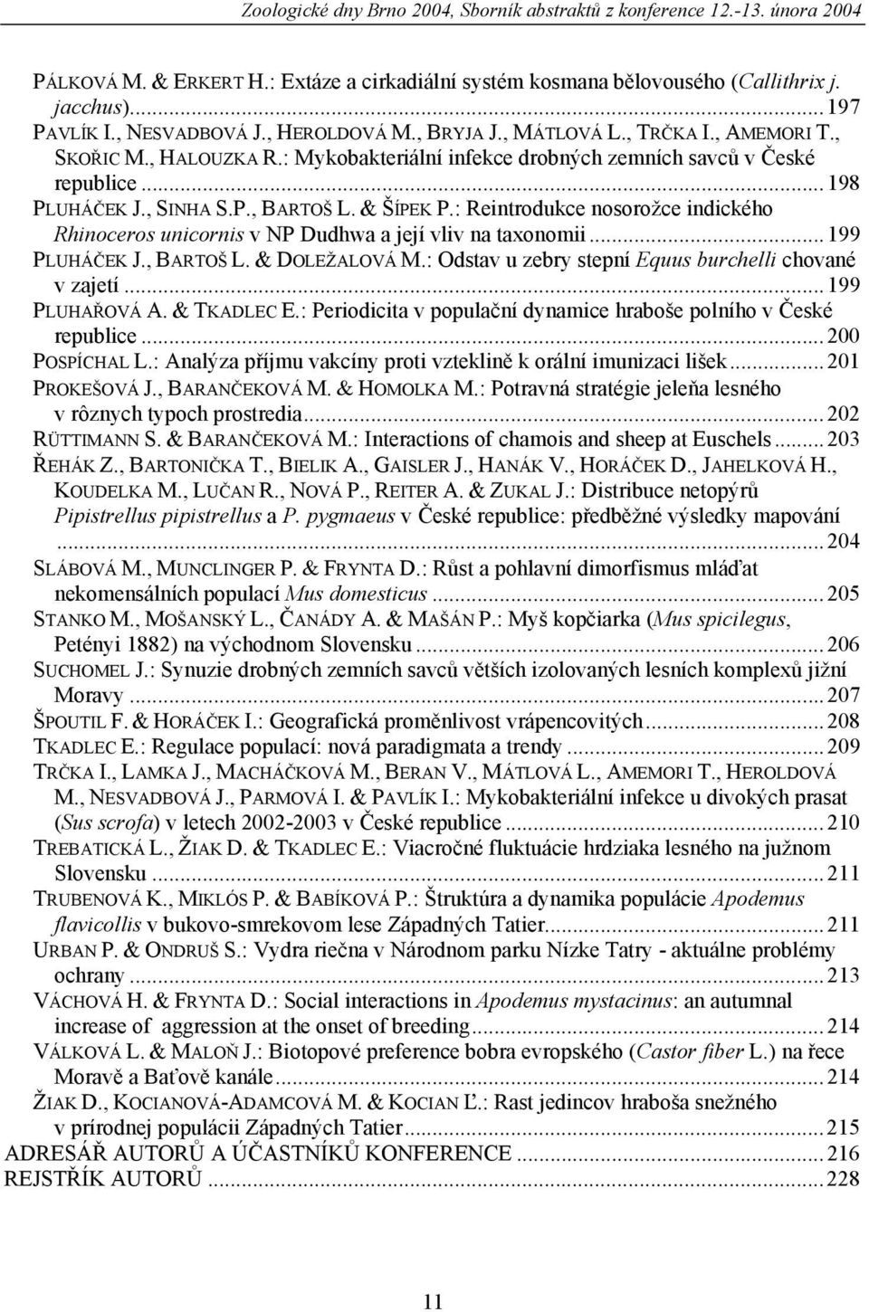 & ŠÍPEK P.: Reintrodukce nosorožce indického Rhinoceros unicornis v NP Dudhwa a její vliv na taxonomii...199 PLUHÁČEK J., BARTOŠ L. & DOLEŽALOVÁ M.