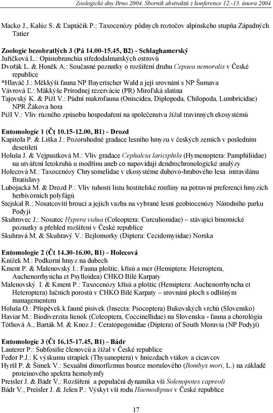 & Honěk A.: Současné poznatky o rozšíření druhu Cepaea nemoralis v České republice *Hlaváč J.: Měkkýší fauna NP Bayerischer Wald a její srovnání s NP Šumava Vávrová Ľ.