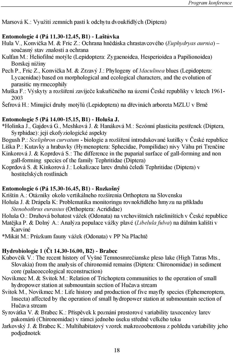 , Fric Z., Konvička M. & Zrzavý J.: Phylogeny of Maculinea blues (Lepidoptera: Lycaenidae) based on morphological and ecological characters, and the evolution of parasitic myrmecophily Muška F.