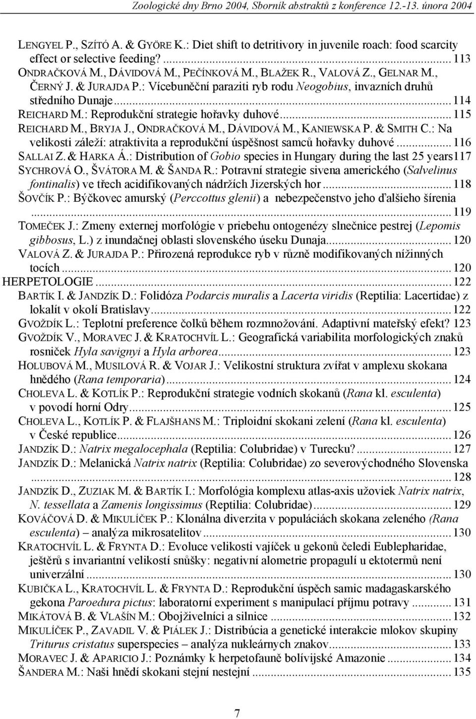 : Reprodukční strategie hořavky duhové...115 REICHARD M., BRYJA J., ONDRAČKOVÁ M., DÁVIDOVÁ M., KANIEWSKA P. & SMITH C.: Na velikosti záleží: atraktivita a reprodukční úspěšnost samců hořavky duhové.