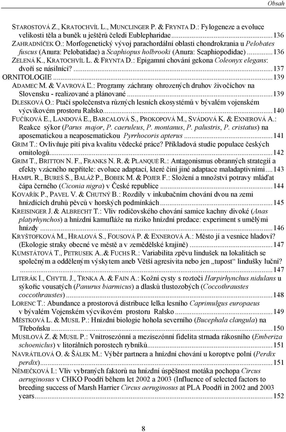 : Epigamní chování gekona Coleonyx elegans: dvoří se násilníci?...137 ORNITOLOGIE...139 ADAMEC M. & VAVROVÁ Ľ.: Programy záchrany ohrozených druhov živočíchov na Slovensku - realizované a plánované.