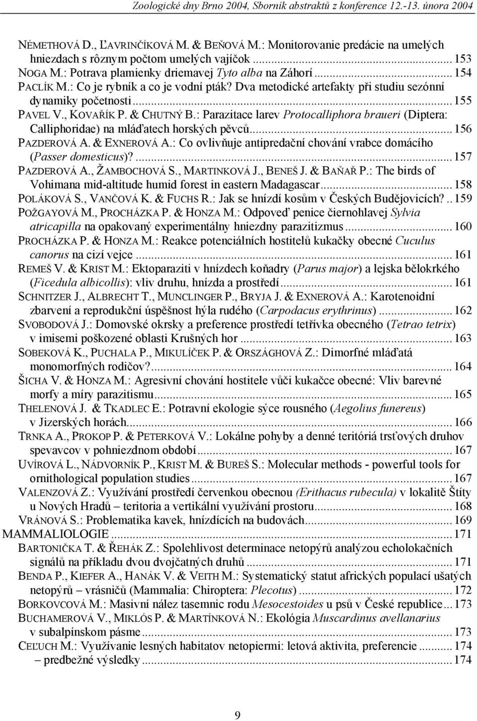 , KOVAŘÍK P. & CHUTNÝ B.: Parazitace larev Protocalliphora braueri (Diptera: Calliphoridae) na mláďatech horských pěvců...156 PAZDEROVÁ A. & EXNEROVÁ A.