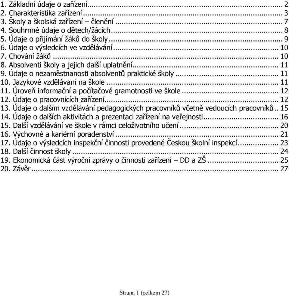 Jazykové vzdělávaní na škole... 11 11. Úroveň informační a počítačové gramotnosti ve škole... 12 12. Údaje o pracovnících zařízení... 12 13.