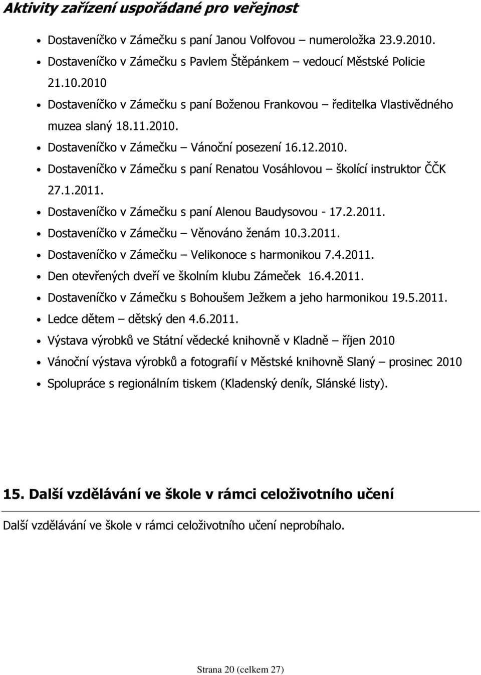 12.2010. Dostaveníčko v Zámečku s paní Renatou Vosáhlovou školící instruktor ČČK 27.1.2011. Dostaveníčko v Zámečku s paní Alenou Baudysovou - 17.2.2011. Dostaveníčko v Zámečku Věnováno ženám 10.3.