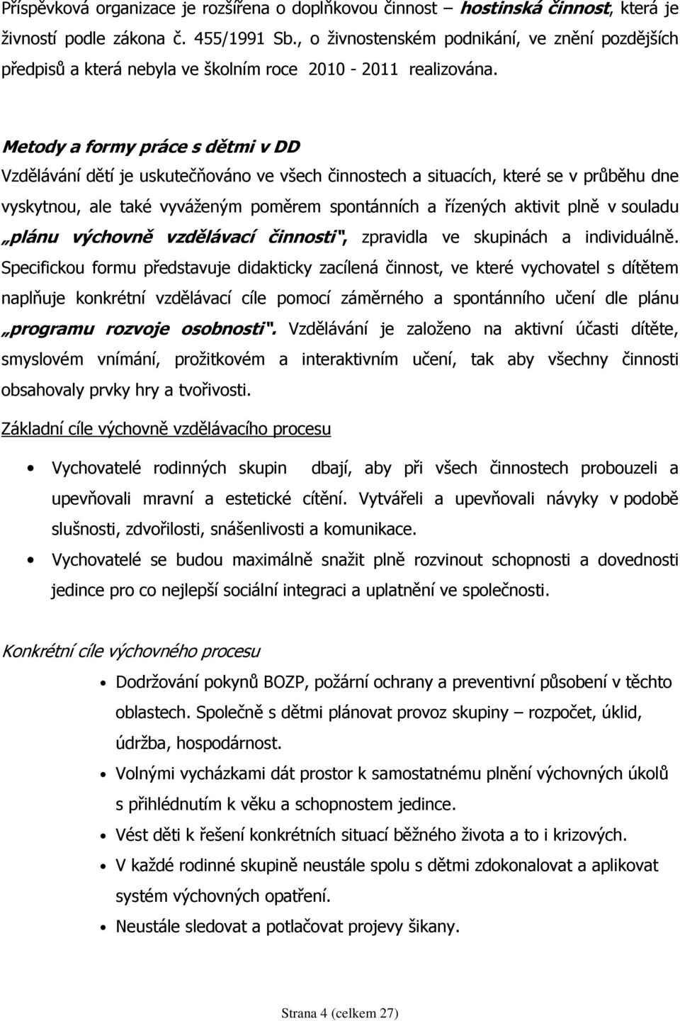 Metody a formy práce s dětmi v DD Vzdělávání dětí je uskutečňováno ve všech činnostech a situacích, které se v průběhu dne vyskytnou, ale také vyváženým poměrem spontánních a řízených aktivit plně v