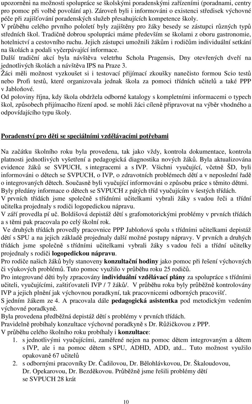 V průběhu celého prvního pololetí byly zajištěny pro žáky besedy se zástupci různých typů středních škol.