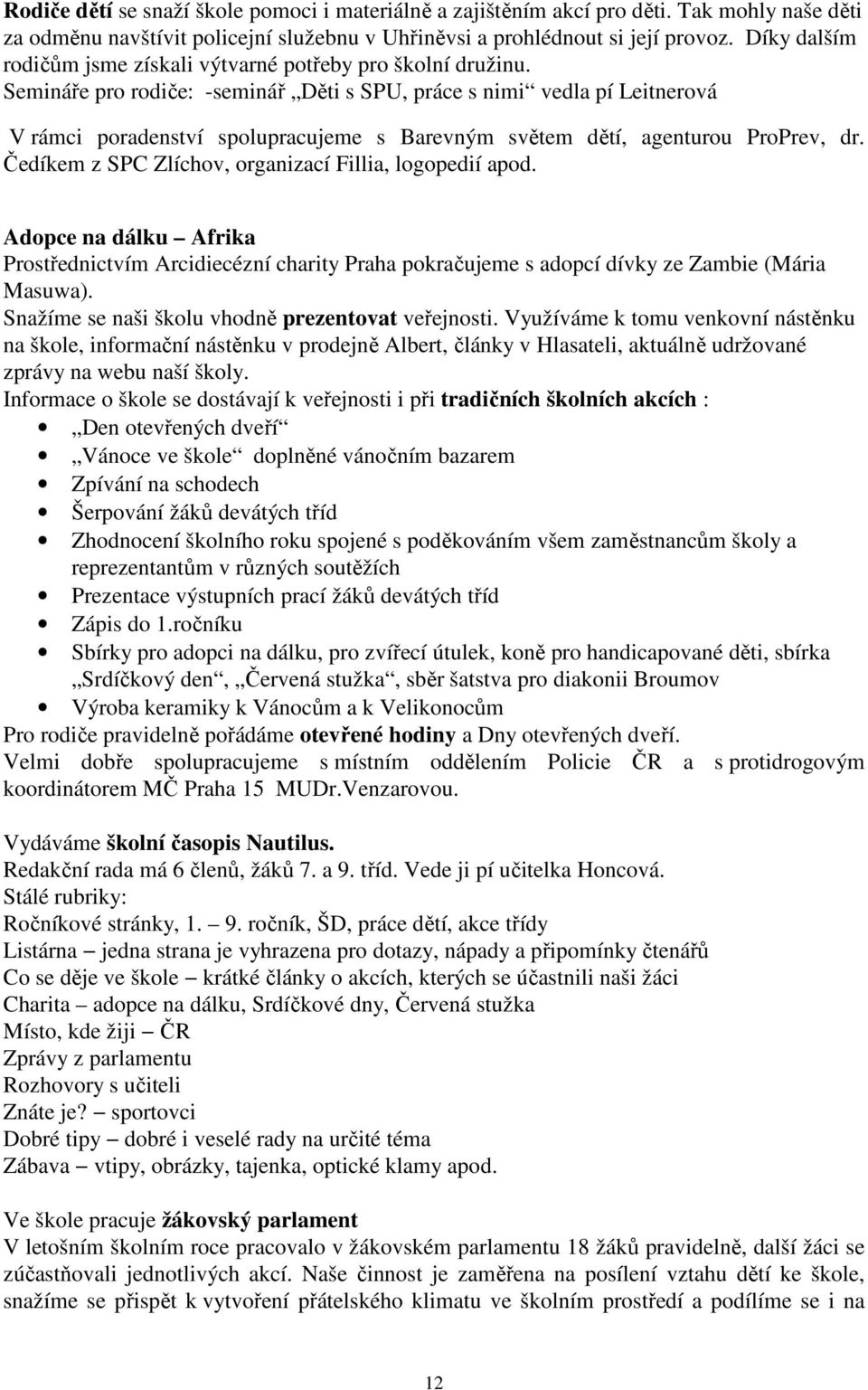 Semináře pro rodiče: -seminář Děti s SPU, práce s nimi vedla pí Leitnerová V rámci poradenství spolupracujeme s Barevným světem dětí, agenturou ProPrev, dr.